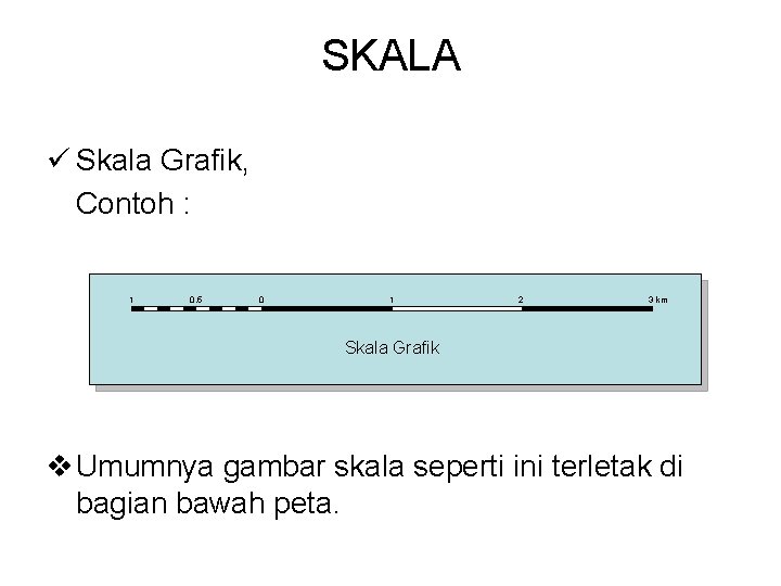 SKALA ü Skala Grafik, Contoh : 1 0. 5 0 1 2 3 km