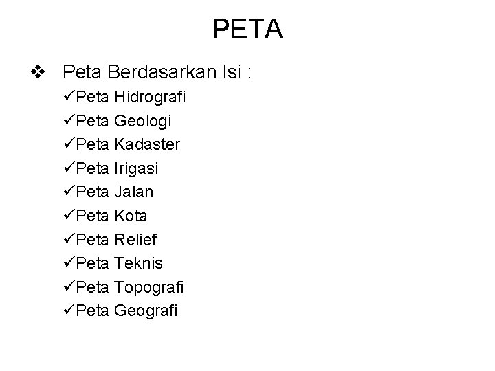 PETA v Peta Berdasarkan Isi : üPeta Hidrografi üPeta Geologi üPeta Kadaster üPeta Irigasi