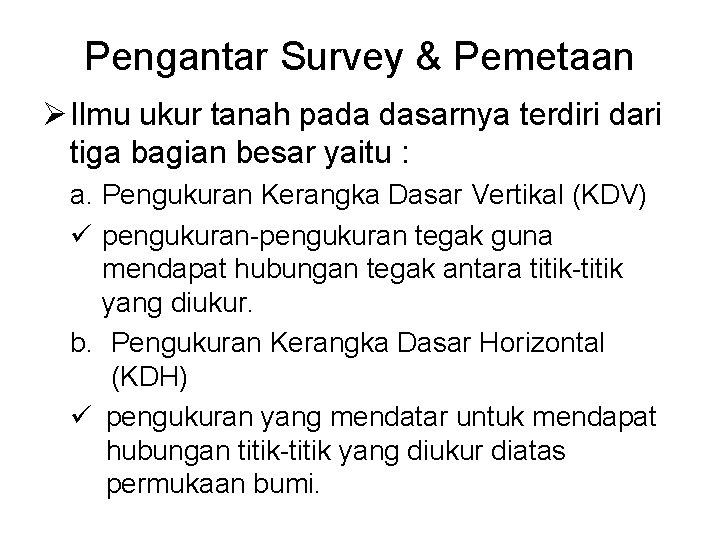 Pengantar Survey & Pemetaan Ø Ilmu ukur tanah pada dasarnya terdiri dari tiga bagian