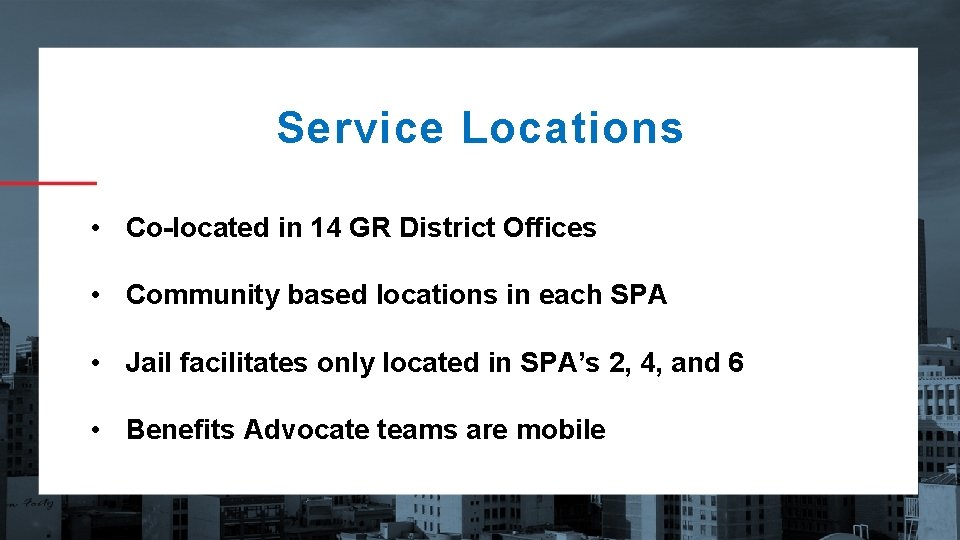 Service Locations • Co-located in 14 GR District Offices • Community based locations in