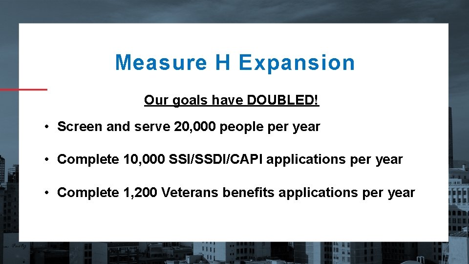 Measure H Expansion Our goals have DOUBLED! • Screen and serve 20, 000 people