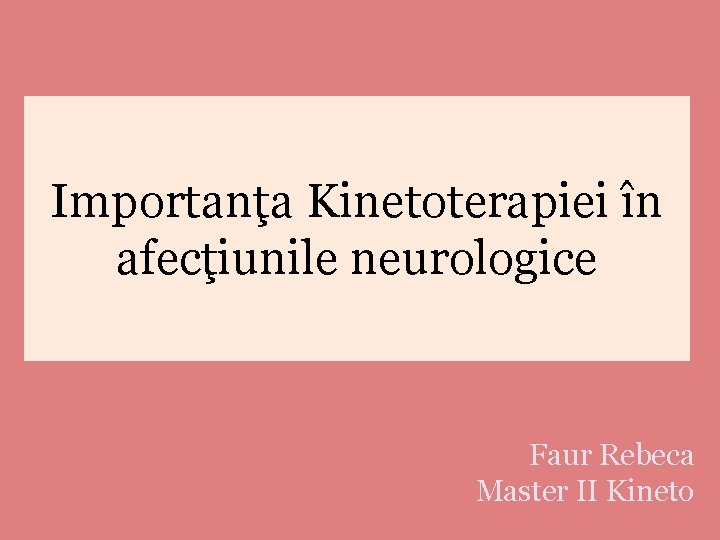 Importanţa Kinetoterapiei în afecţiunile neurologice Faur Rebeca Master II Kineto 