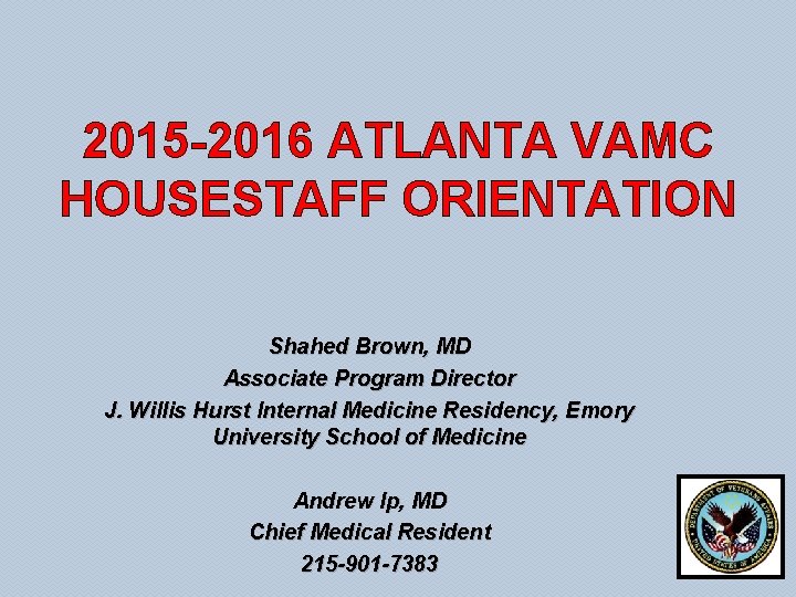 2015 -2016 ATLANTA VAMC HOUSESTAFF ORIENTATION Shahed Brown, MD Associate Program Director J. Willis