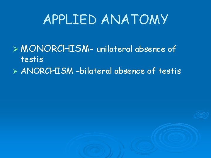 APPLIED ANATOMY Ø MONORCHISM- unilateral absence of testis Ø ANORCHISM –bilateral absence of testis