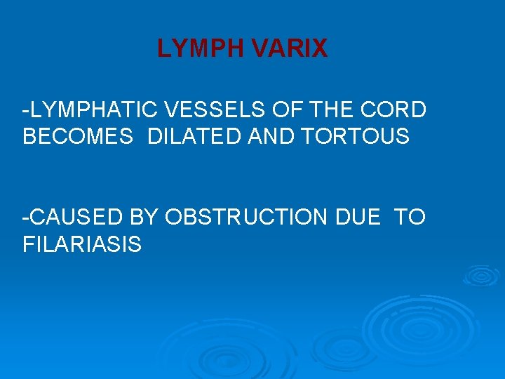 LYMPH VARIX -LYMPHATIC VESSELS OF THE CORD BECOMES DILATED AND TORTOUS -CAUSED BY OBSTRUCTION