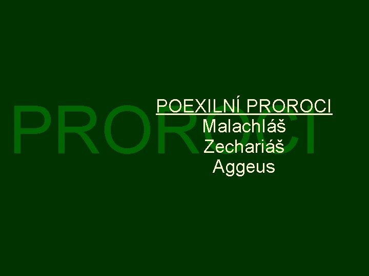 PROROCI POEXILNÍ PROROCI Malach. Iáš Zechariáš Aggeus 