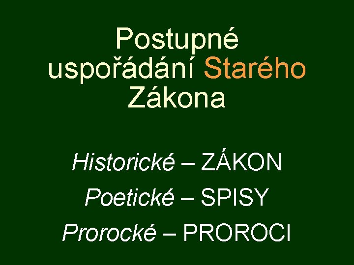 Postupné uspořádání Starého Zákona Historické – ZÁKON Poetické – SPISY Prorocké – PROROCI 