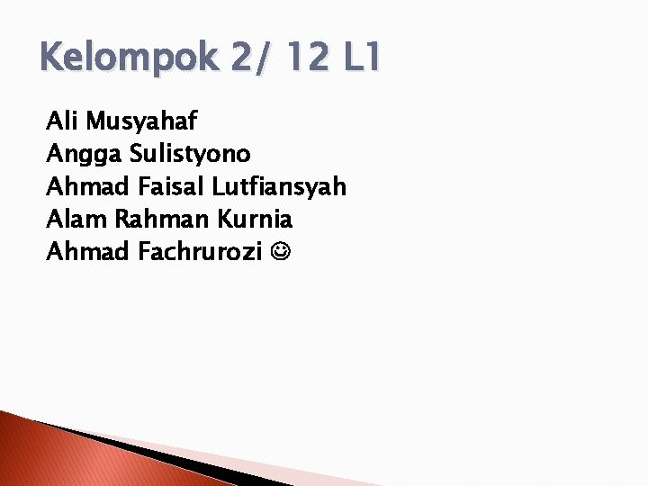 Kelompok 2/ 12 L 1 Ali Musyahaf Angga Sulistyono Ahmad Faisal Lutfiansyah Alam Rahman