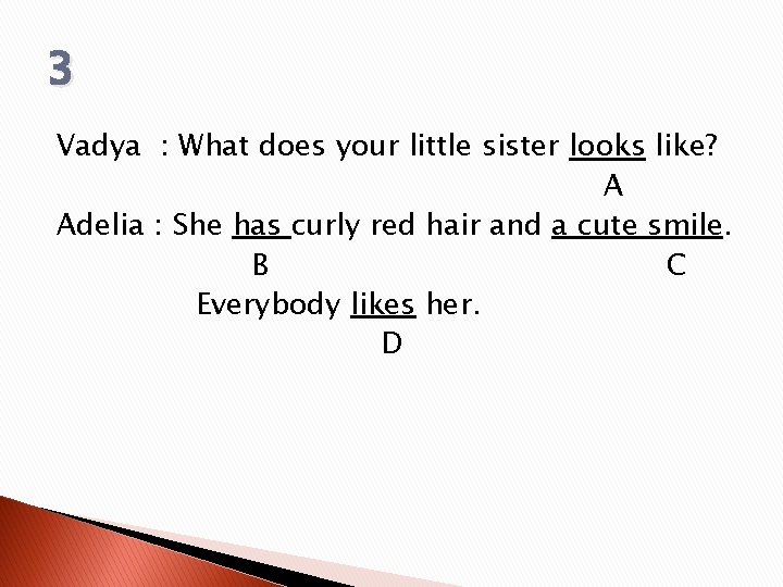 3 Vadya : What does your little sister looks like? A Adelia : She 3 Vadya : What does your little sister looks like? A Adelia : She