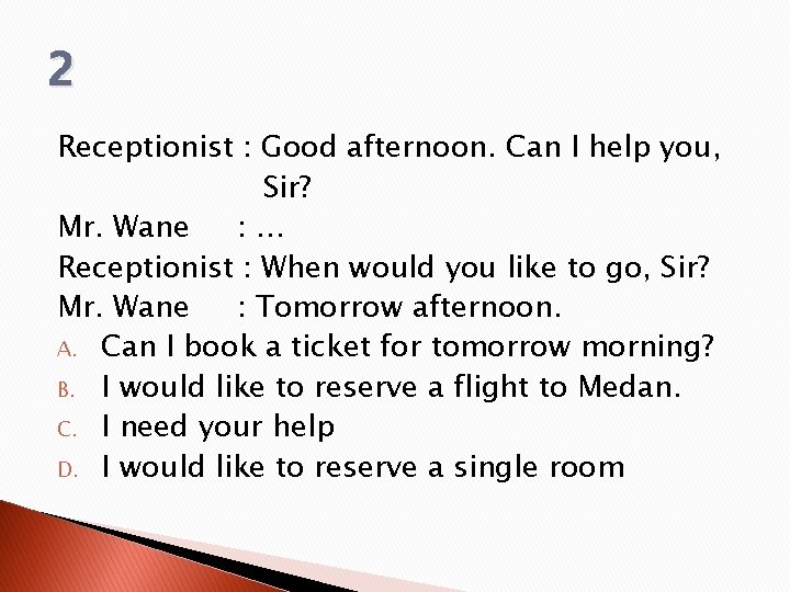 2 Receptionist : Good afternoon. Can I help you, Sir? Mr. Wane : …