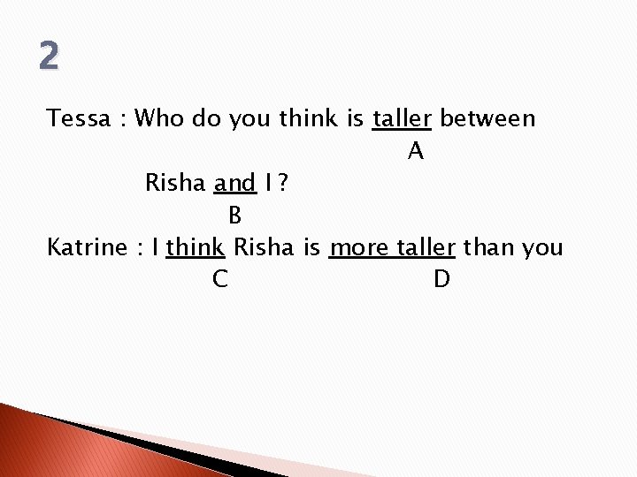 2 Tessa : Who do you think is taller between A Risha and I