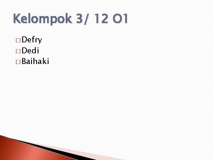 Kelompok 3/ 12 O 1 � Defry � Dedi � Baihaki 