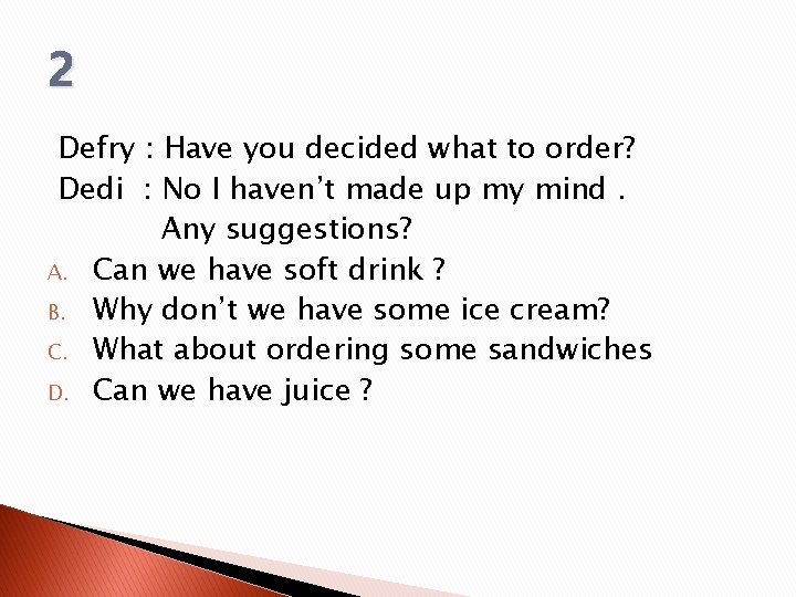 2 Defry : Have you decided what to order? Dedi : No I haven’t