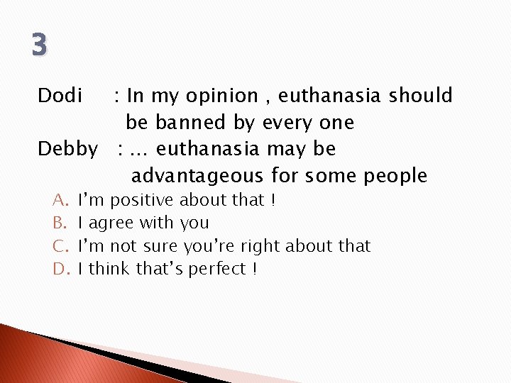 3 Dodi : In my opinion , euthanasia should be banned by every one 3 Dodi : In my opinion , euthanasia should be banned by every one
