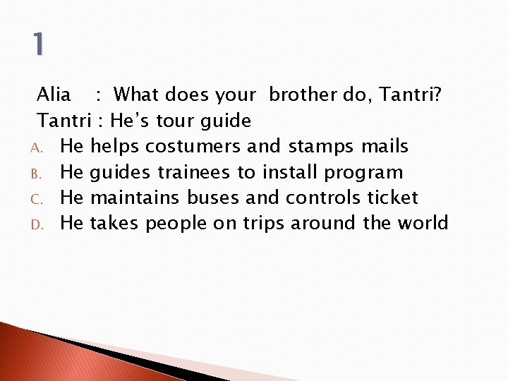 1 Alia : What does your brother do, Tantri? Tantri : He’s tour guide 1 Alia : What does your brother do, Tantri? Tantri : He’s tour guide