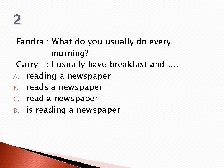 2 Fandra : What do you usually do every morning? Garry : I usually