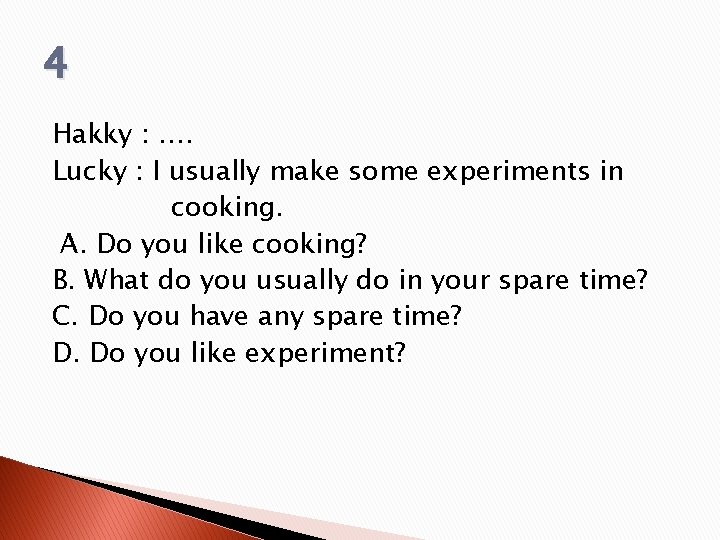 4 Hakky : …. Lucky : I usually make some experiments in cooking. A.