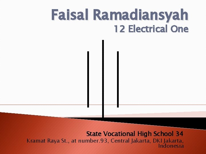 Faisal Ramadiansyah 12 Electrical One State Vocational High School 34 Kramat Raya St. ,