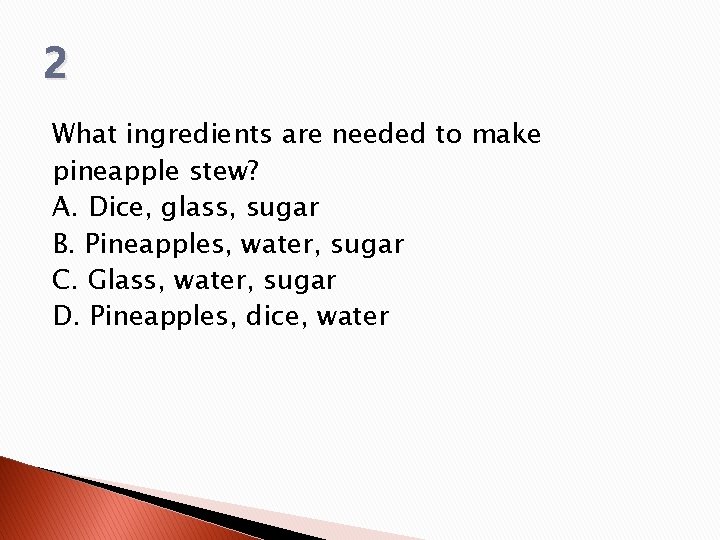 2 What ingredients are needed to make pineapple stew? A. Dice, glass, sugar B. 2 What ingredients are needed to make pineapple stew? A. Dice, glass, sugar B.