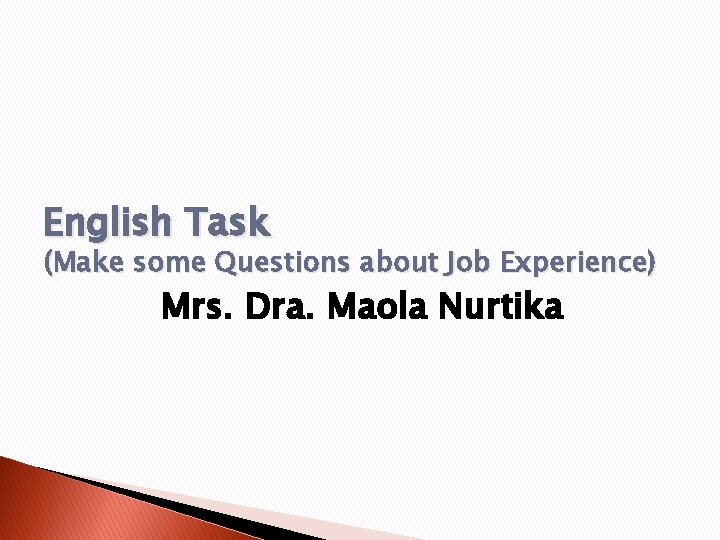 English Task (Make some Questions about Job Experience) Mrs. Dra. Maola Nurtika 