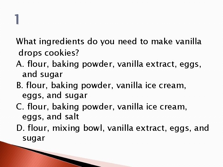 1 What ingredients do you need to make vanilla drops cookies? A. flour, baking