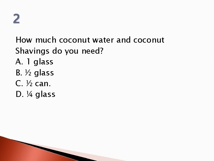 2 How much coconut water and coconut Shavings do you need? A. 1 glass