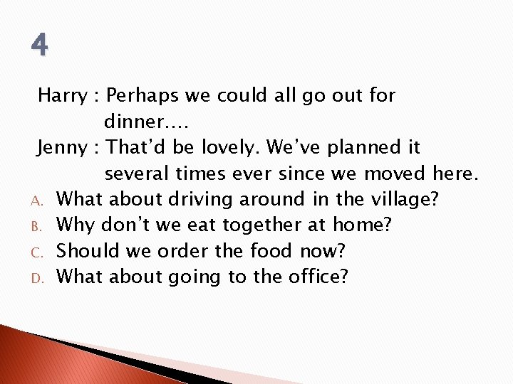 4 Harry : Perhaps we could all go out for dinner…. Jenny : That’d