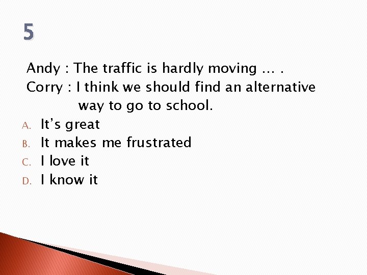 5 Andy : The traffic is hardly moving …. Corry : I think we