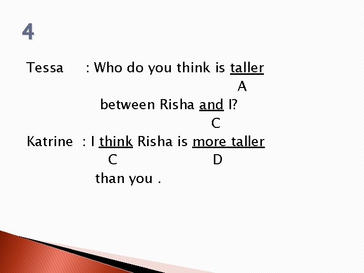 4 Tessa : Who do you think is taller A between Risha and I?