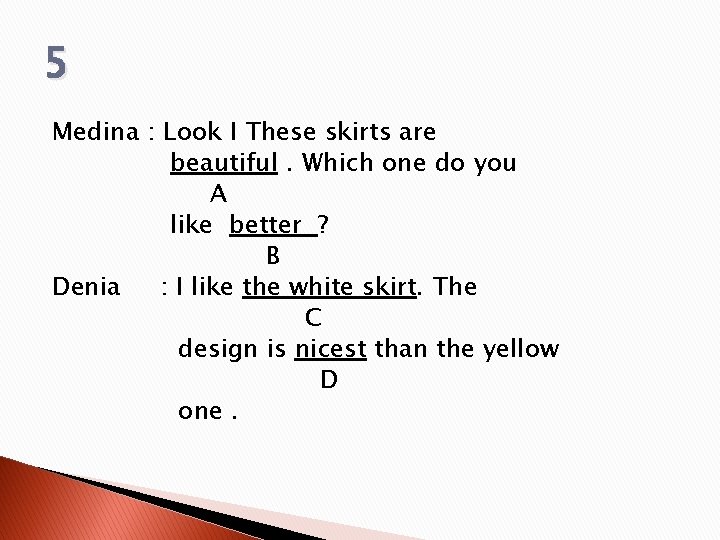 5 Medina : Look I These skirts are beautiful. Which one do you A