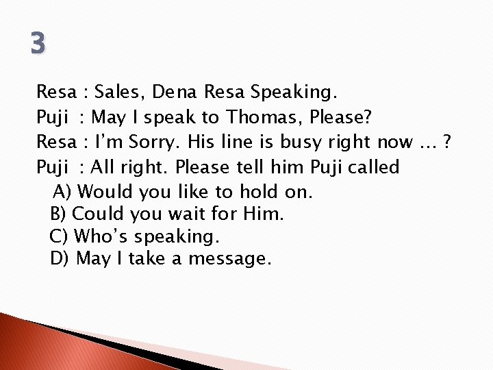 3 Resa : Sales, Dena Resa Speaking. Puji : May I speak to Thomas,