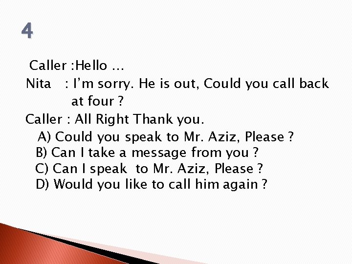 4 Caller : Hello … Nita : I’m sorry. He is out, Could you