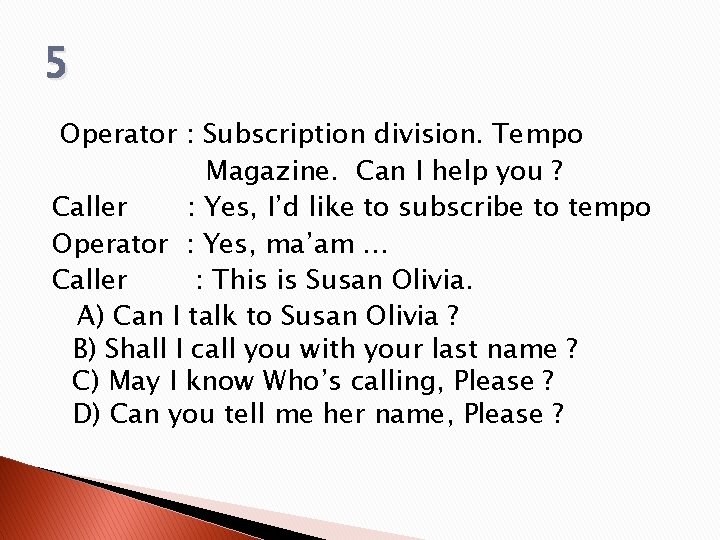 5 Operator : Subscription division. Tempo Magazine. Can I help you ? Caller :