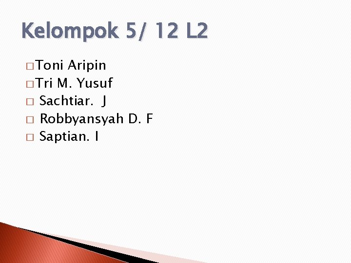 Kelompok 5/ 12 L 2 � Toni Aripin � Tri M. Yusuf � Sachtiar.