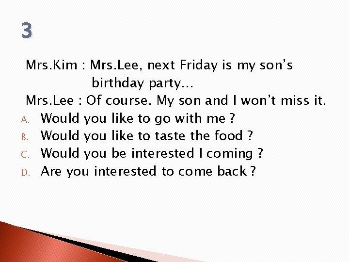 3 Mrs. Kim : Mrs. Lee, next Friday is my son’s birthday party… Mrs.