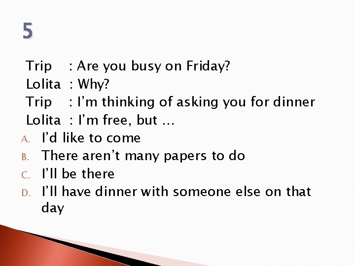 5 Trip : Are you busy on Friday? Lolita : Why? Trip : I’m 5 Trip : Are you busy on Friday? Lolita : Why? Trip : I’m