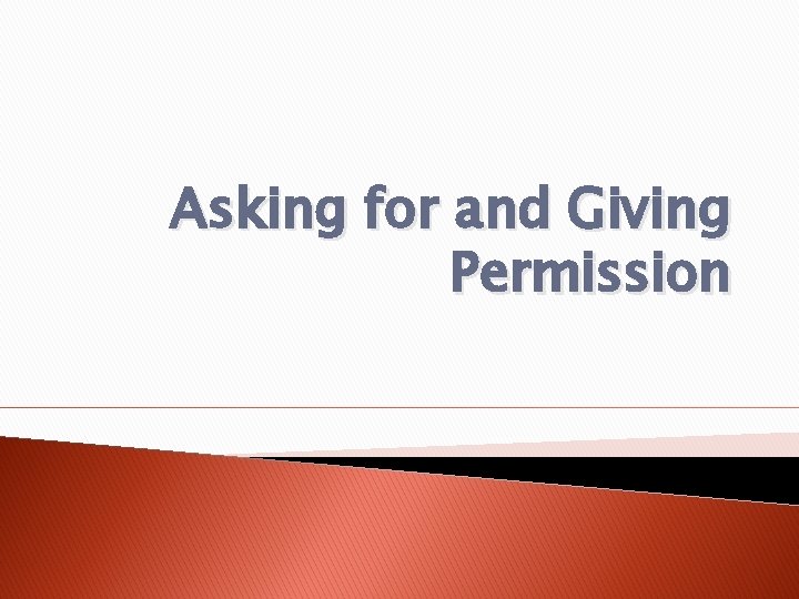 Asking for and Giving Permission Asking for and Giving Permission