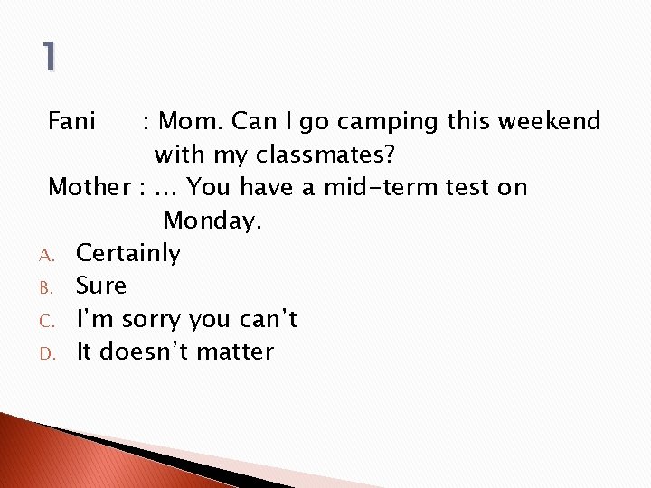 1 Fani : Mom. Can I go camping this weekend with my classmates? Mother