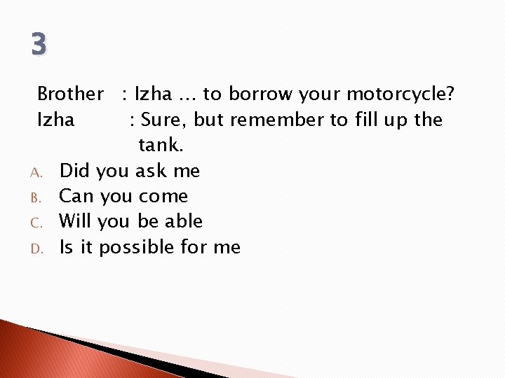 3 Brother : Izha … to borrow your motorcycle? Izha : Sure, but remember