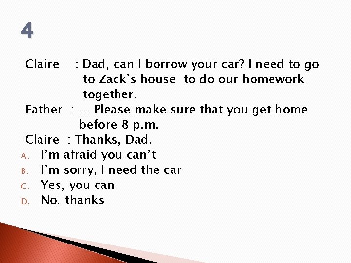 4 Claire : Dad, can I borrow your car? I need to go to 4 Claire : Dad, can I borrow your car? I need to go to