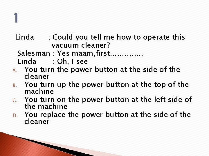 1 Linda : Could you tell me how to operate this vacuum cleaner? Salesman