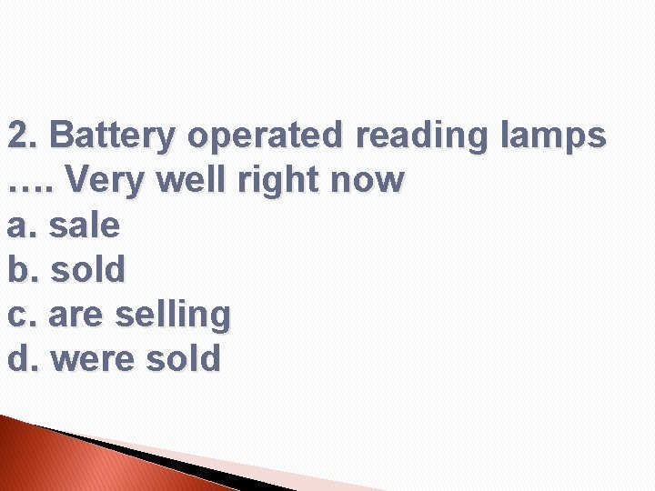 2. Battery operated reading lamps …. Very well right now a. sale b. sold