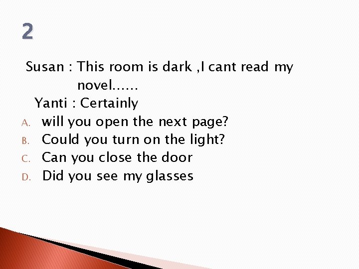2 Susan : This room is dark , I cant read my novel…… Yanti 2 Susan : This room is dark , I cant read my novel…… Yanti