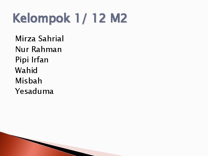 Kelompok 1/ 12 M 2 Mirza Sahrial Nur Rahman Pipi Irfan Wahid Misbah Yesaduma