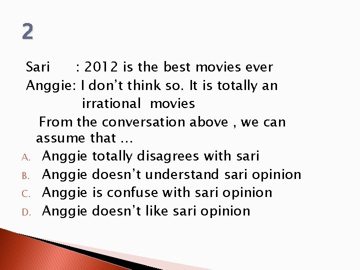 2 Sari : 2012 is the best movies ever Anggie: I don’t think so.