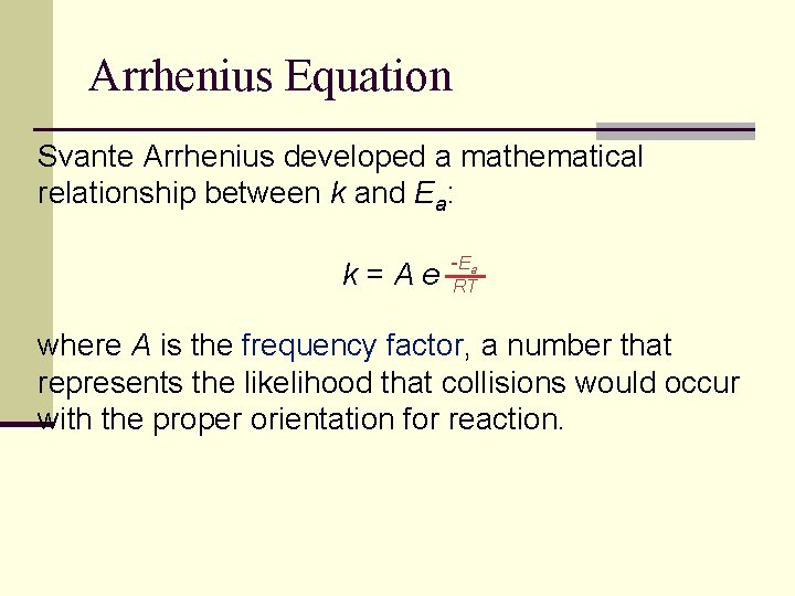 Arrhenius Equation Svante Arrhenius developed a mathematical relationship between k and Ea: k=Ae -E