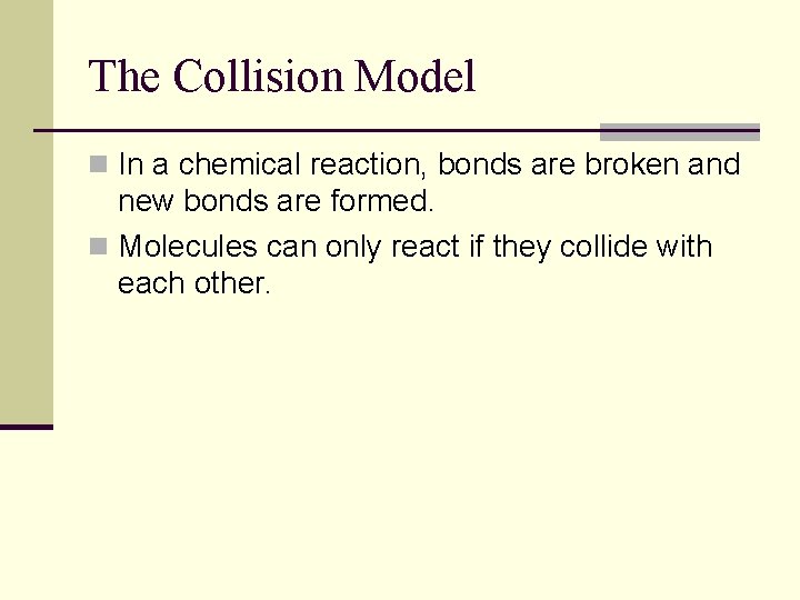 The Collision Model n In a chemical reaction, bonds are broken and new bonds