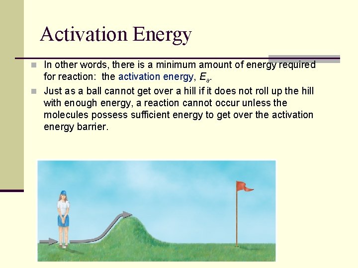 Activation Energy n In other words, there is a minimum amount of energy required