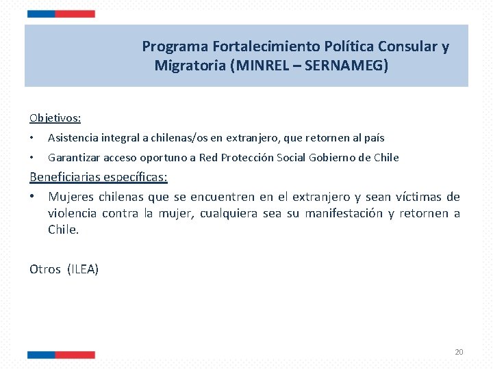 Programa Fortalecimiento Política Consular y Migratoria (MINREL – SERNAMEG) Objetivos: • Asistencia integral a