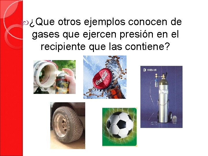  ¿Que otros ejemplos conocen de gases que ejercen presión en el recipiente que